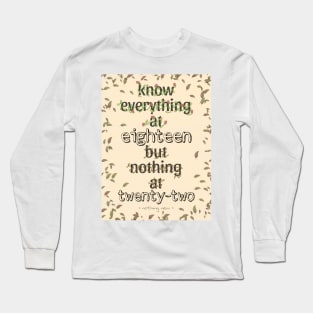 KNOW EVERYTHING @18 BUT NOTHING @22 LEAVES Long Sleeve T-Shirt